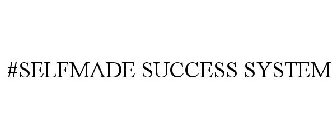 #SELFMADE SUCCESS SYSTEM