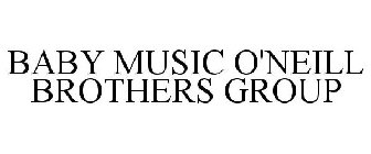 BABY MUSIC O'NEILL BROTHERS GROUP