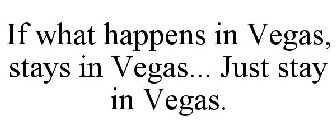IF WHAT HAPPENS IN VEGAS, STAYS IN VEGAS... JUST STAY IN VEGAS.