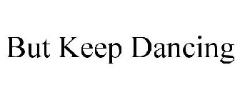 BUT KEEP DANCING
