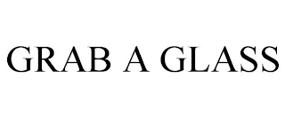 GRAB A GLASS