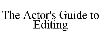 THE ACTOR'S GUIDE TO EDITING