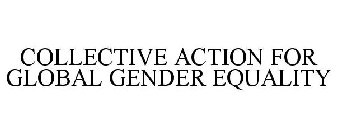 COLLECTIVE ACTION FOR GLOBAL GENDER EQUALITY