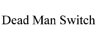 DEAD MAN SWITCH