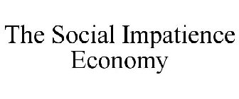 THE SOCIAL IMPATIENCE ECONOMY