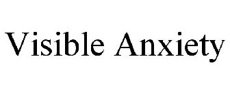 VISIBLE ANXIETY