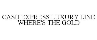 CASH EXPRESS LUXURY LINE WHERE'S THE GOLD