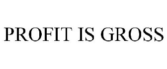 PROFIT IS GROSS