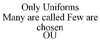 ONLY UNIFORMS MANY ARE CALLED FEW ARE CHOSEN OU