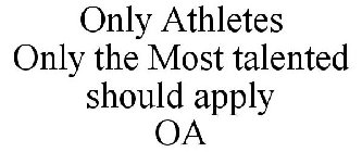 ONLY ATHLETES ONLY THE MOST TALENTED SHOULD APPLY OA