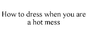 HOW TO DRESS WHEN YOU ARE A HOT MESS