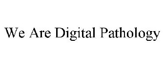 WE ARE DIGITAL PATHOLOGY