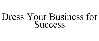 DRESS YOUR BUSINESS FOR SUCCESS