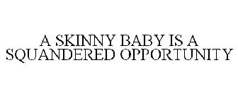 A SKINNY BABY IS A SQUANDERED OPPORTUNITY