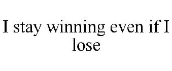 I STAY WINNING EVEN IF I LOSE