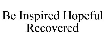 BE INSPIRED HOPEFUL RECOVERED