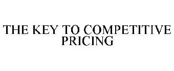 THE KEY TO COMPETITIVE PRICING