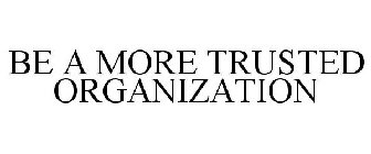 BE A MORE TRUSTED ORGANIZATION