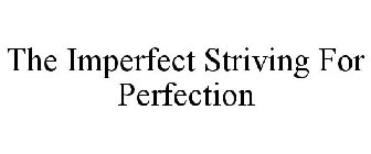 THE IMPERFECT STRIVING FOR PERFECTION