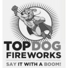 TOPDOG FIREWORKS SAY IT WITH A BOOM! TD