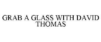 GRAB A GLASS WITH DAVID THOMAS