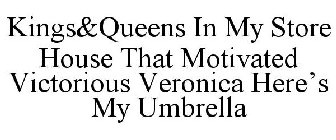 KINGS&QUEENS IN MY STORE HOUSE THAT MOTIVATED VICTORIOUS VERONICA HERE'S MY UMBRELLA