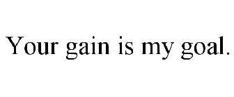 YOUR GAIN IS MY GOAL.