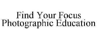 FIND YOUR FOCUS PHOTOGRAPHIC EDUCATION