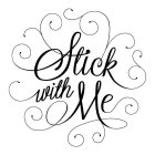 STICK WITH ME