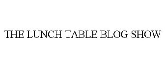 THE LUNCH TABLE BLOG SHOW