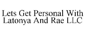 LETS GET PERSONAL WITH LATONYA AND RAE LLC