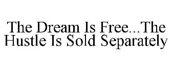 THE DREAM IS FREE...THE HUSTLE IS SOLD SEPARATELY