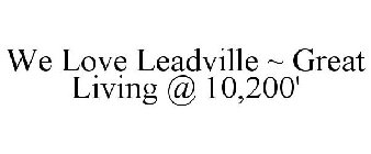 WE LOVE LEADVILLE ~ GREAT LIVING @ 10,200'