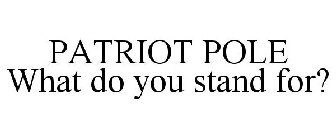PATRIOT POLE WHAT DO YOU STAND FOR?