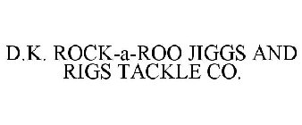 D.K. ROCK-A-ROO JIGGS AND RIGS TACKLE CO.