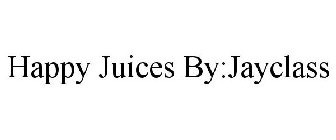 HAPPY JUICES BY:JAYCLASS