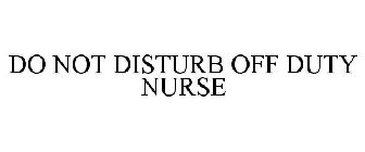 DO NOT DISTURB OFF DUTY NURSE