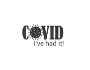 COVID I'VE HAD IT!