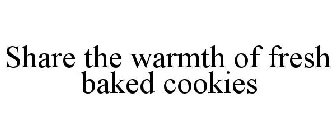 SHARE THE WARMTH OF FRESH BAKED COOKIES