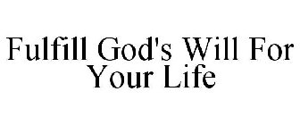 FULFILL GOD'S WILL FOR YOUR LIFE