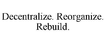 DECENTRALIZE. REORGANIZE. REBUILD.