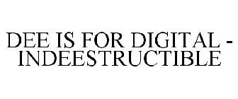 DEE IS FOR DIGITAL - INDEESTRUCTIBLE