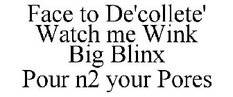 FACE TO DE'COLLETE' WATCH ME WINK BIG BLINX POUR N2 YOUR PORES