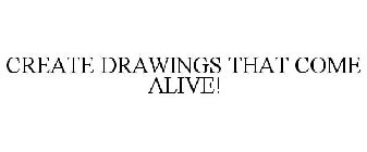 CREATE DRAWINGS THAT COME ALIVE!
