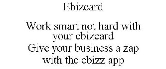 EBIZCARD WORK SMART NOT HARD WITH YOUR EBIZCARD GIVE YOUR BUSINESS A ZAP WITH THE EBIZZ APP
