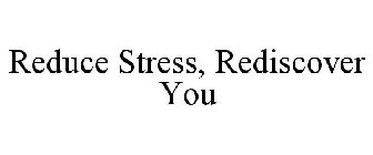 REDUCE STRESS, REDISCOVER YOU