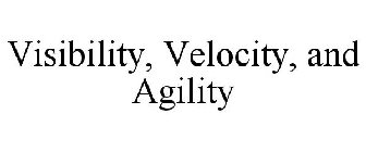 VISIBILITY, VELOCITY, AND AGILITY