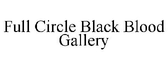 FULL CIRCLE BLACK BLOOD GALLERY