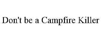 DON'T BE A CAMPFIRE KILLER