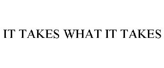 IT TAKES WHAT IT TAKES